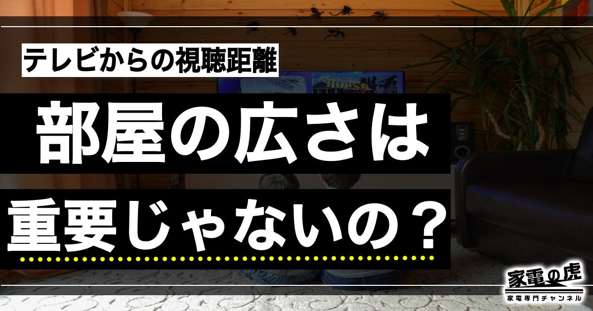 テレビの視聴距離は部屋の広さで選んでダメ！